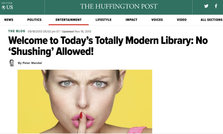 Screen shot of Huffington Post 2013 article title "Welcome to Today's Totally Modern Library: No 'Shushing' Allowed!" Includes picture of attractive woman shushing the viewer. 